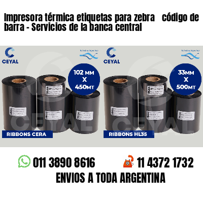Impresora térmica etiquetas para zebra  código de barra - Servicios de la banca central